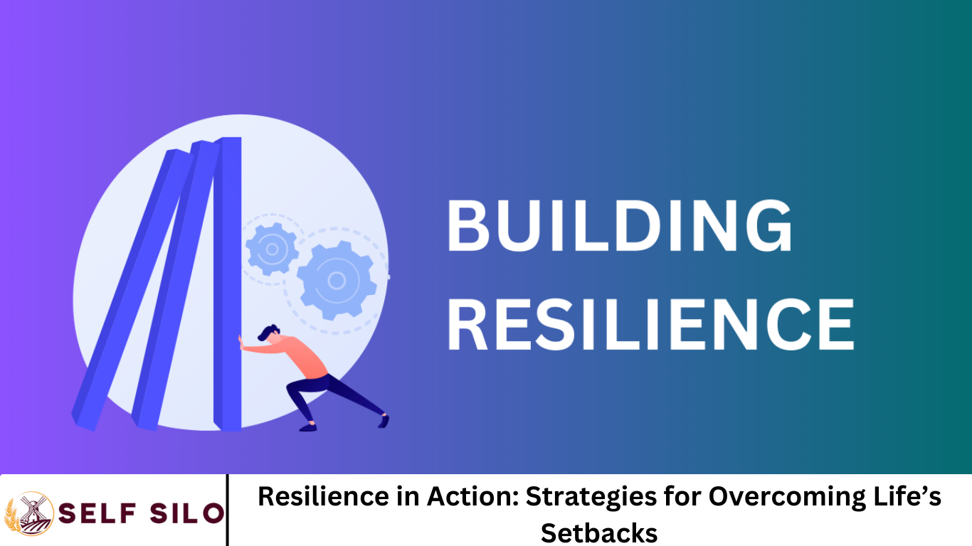 Resilience in Action: Strategies for Overcoming Life’s Setbacks